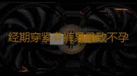 经期穿紧身裤易导致不孕