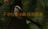 不孕检查详解 找准根源治不孕