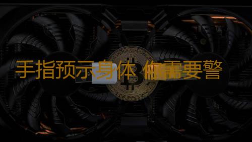 手指预示身体 你需要警惕指尖的4个表象