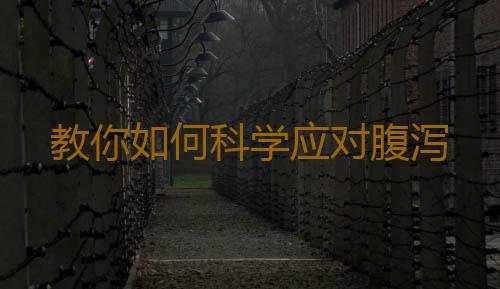 教你如何科学应对腹泻