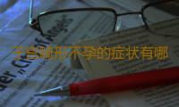 子宫畸形不孕的症状有哪些？
