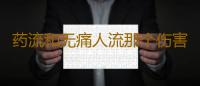 药流和无痛人流那个伤害小呢