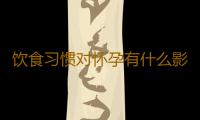 饮食习惯对怀孕有什么影响